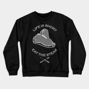 Life is Short, Eat the Steak Crewneck Sweatshirt